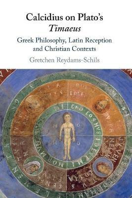 Calcidius on Plato's Timaeus: Greek Philosophy, Latin Reception, and Christian Contexts - Gretchen Reydams-Schils - cover
