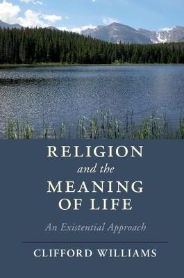 Religion and the Meaning of Life: An Existential Approach - Clifford Williams - cover