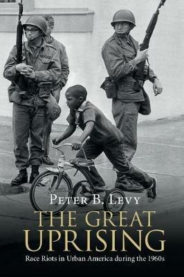 The Great Uprising: Race Riots in Urban America during the 1960s - Peter B. Levy - cover