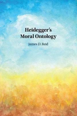 Heidegger's Moral Ontology - James D. Reid - cover