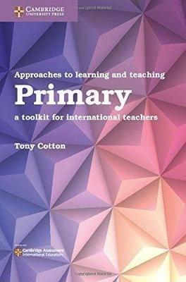 Approaches to Learning and Teaching Primary: A Toolkit for International Teachers - Tony Cotton - cover