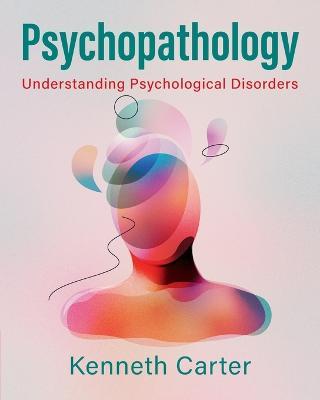 Psychopathology: Understanding Psychological Disorders - Kenneth Carter - cover