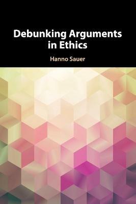 Debunking Arguments in Ethics - Hanno Sauer - cover