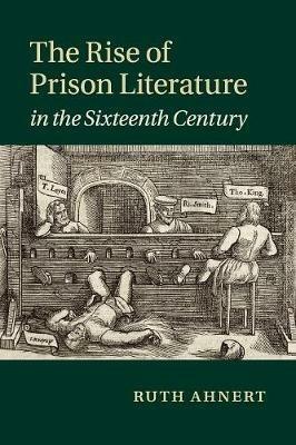 The Rise of Prison Literature in the Sixteenth Century - Ruth Ahnert - cover