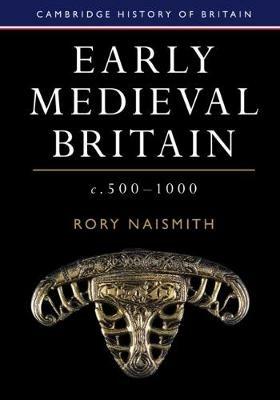 Early Medieval Britain, c. 500–1000 - Rory Naismith - cover