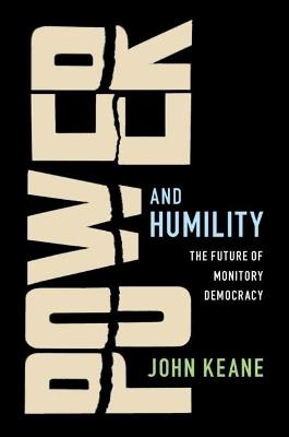 Power and Humility: The Future of Monitory Democracy - John Keane - cover