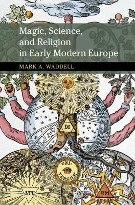 Magic, Science, and Religion in Early Modern Europe - Mark A. Waddell - cover