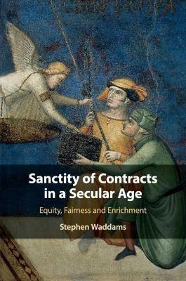 Sanctity of Contracts in a Secular Age: Equity, Fairness and Enrichment - Stephen Waddams - cover