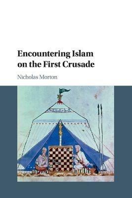 Encountering Islam on the First Crusade - Nicholas Morton - cover