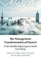 The Management Transformation of Huawei: From Humble Beginnings to Global Leadership - Xiaobo Wu,Johann Peter Murmann,Can Huang - cover