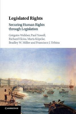 Legislated Rights: Securing Human Rights through Legislation - Gregoire Webber,Paul W. Yowell,Richard Ekins - cover