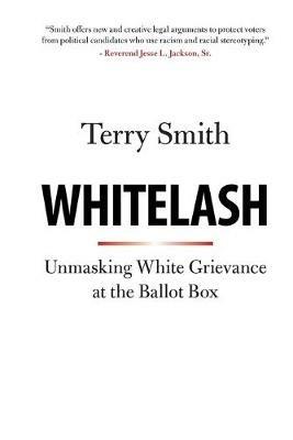 Whitelash: Unmasking White Grievance at the Ballot Box - Terry Smith - cover