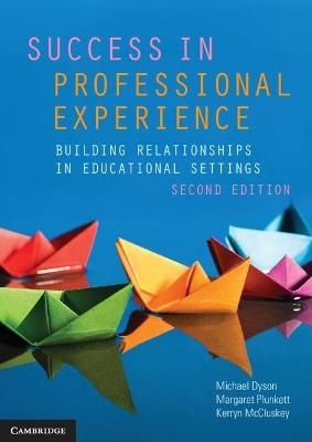 Success in Professional Experience: Building Relationships in Educational Settings - Michael Dyson,Margaret Plunkett,Kerryn McCluskey - cover