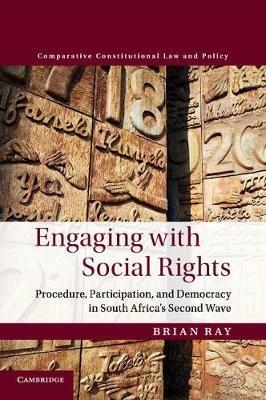 Engaging with Social Rights: Procedure, Participation and Democracy in South Africa's Second Wave - Brian Ray - cover