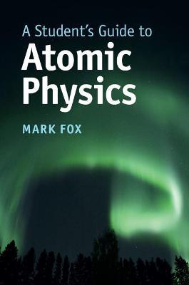 A Student's Guide to Atomic Physics - Mark Fox - cover