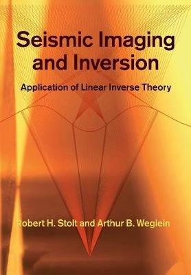 Seismic Imaging and Inversion: Volume 1: Application of Linear Inverse Theory - Robert H. Stolt,Arthur B. Weglein - cover