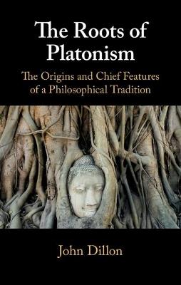 The Roots of Platonism: The Origins and Chief Features of a Philosophical Tradition - John Dillon - cover