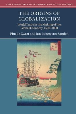 The Origins of Globalization: World Trade in the Making of the Global Economy, 1500–1800 - Pim de Zwart,Jan Luiten van Zanden - cover