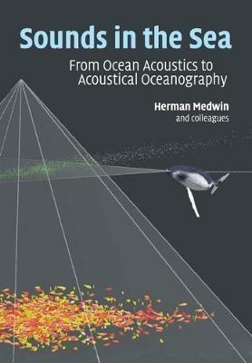 Sounds in the Sea: From Ocean Acoustics to Acoustical Oceanography - Herman Medwin - cover