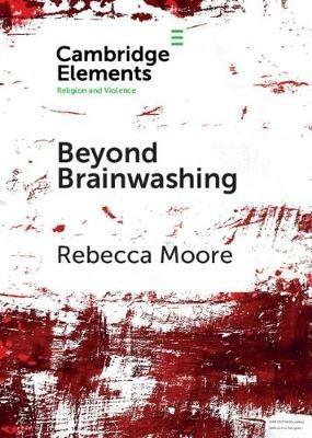 Beyond Brainwashing: Perspectives on Cultic Violence - Rebecca Moore - cover
