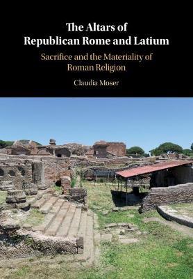 The Altars of Republican Rome and Latium: Sacrifice and the Materiality of Roman Religion - Claudia Moser - cover