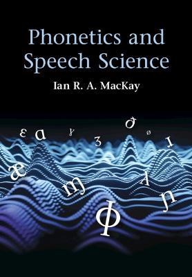 Phonetics and Speech Science - Ian R. A. MacKay - cover