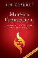 Modern Prometheus: Editing the Human Genome with Crispr-Cas9 - James Kozubek - cover