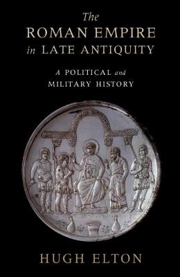 The Roman Empire in Late Antiquity: A Political and Military History - Hugh Elton - cover