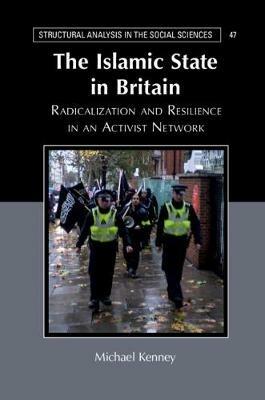 The Islamic State in Britain: Radicalization and Resilience in an Activist Network - Michael Kenney - cover