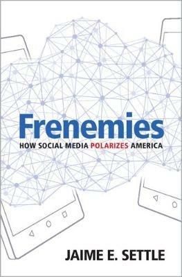 Frenemies: How Social Media Polarizes America - Jaime E. Settle - cover