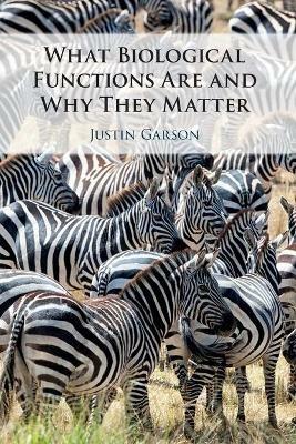 What Biological Functions Are and Why They Matter - Justin Garson - cover