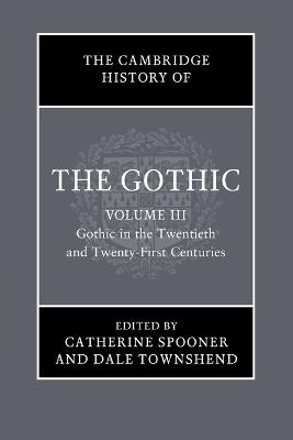 The Cambridge History of the Gothic: Volume 3, Gothic in the Twentieth and Twenty-First Centuries: Volume 3: Gothic in the Twentieth and Twenty-First Centuries - cover