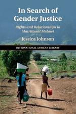 In Search of Gender Justice: Rights and Relationships in Matrilineal Malawi