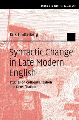 Syntactic Change in Late Modern English: Studies on Colloquialization and Densification - Erik Smitterberg - cover