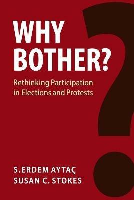 Why Bother?: Rethinking Participation in Elections and Protests - S. Erdem Aytac,Susan C. Stokes - cover