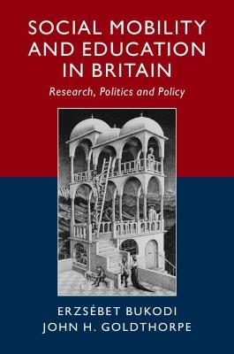 Social Mobility and Education in Britain: Research, Politics and Policy - Erzsebet Bukodi,John H. Goldthorpe - cover