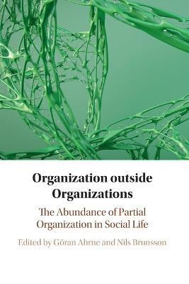 Organization outside Organizations: The Abundance of Partial Organization in Social Life - cover