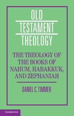 The Theology of the Books of Nahum, Habakkuk, and Zephaniah - Daniel C. Timmer - cover