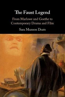 The Faust Legend: From Marlowe and Goethe to Contemporary Drama and Film - Sara Munson Deats - cover