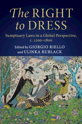 The Right to Dress: Sumptuary Laws in a Global Perspective, c.1200-1800 - cover