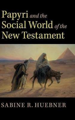 Papyri and the Social World of the New Testament - Sabine R. Huebner - cover