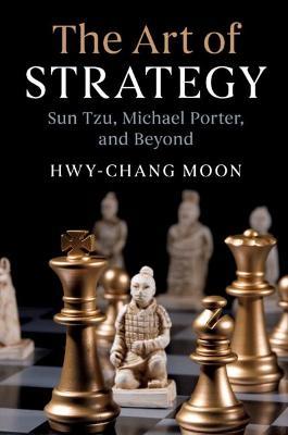 The Art of Strategy: Sun Tzu, Michael Porter, and Beyond - Hwy-Chang Moon - cover