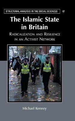 The Islamic State in Britain: Radicalization and Resilience in an Activist Network - Michael Kenney - cover