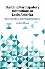 Building Participatory Institutions in Latin America: Reform Coalitions and Institutional Change