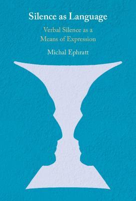 Silence as Language: Verbal Silence as a Means of Expression - Michal Ephratt - cover
