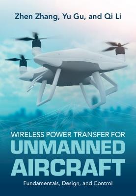 Wireless Power Transfer for Unmanned Aircraft: Fundamentals, Design, and Control - Zhen Zhang,Yu Gu,Qi Li - cover