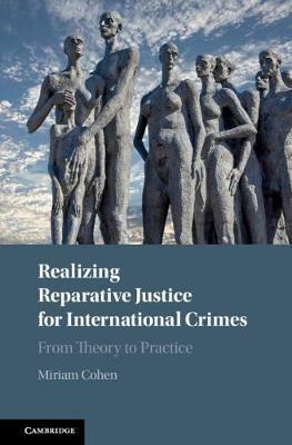 Realizing Reparative Justice for International Crimes: From Theory to Practice - Miriam Cohen - cover