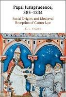 Papal Jurisprudence, 385–1234: Social Origins and Medieval Reception of Canon Law - D. L. d'Avray - cover