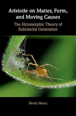 Aristotle on Matter, Form, and Moving Causes: The Hylomorphic Theory of Substantial Generation - Devin Henry - cover
