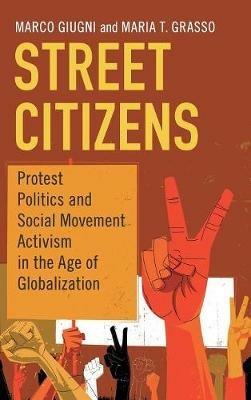 Street Citizens: Protest Politics and Social Movement Activism in the Age of Globalization - Marco Giugni,Maria T. Grasso - cover